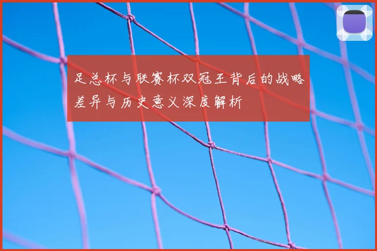 足总杯与联赛杯双冠王背后的战略差异与历史意义深度解析
