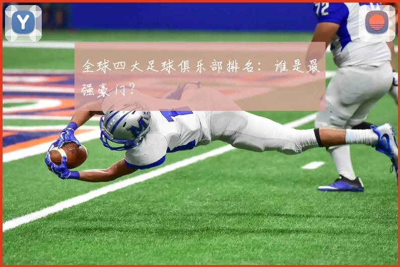 全球四大足球俱乐部排名：谁是最强豪门？