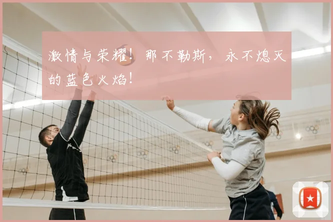 激情与荣耀！那不勒斯，永不熄灭的蓝色火焰！